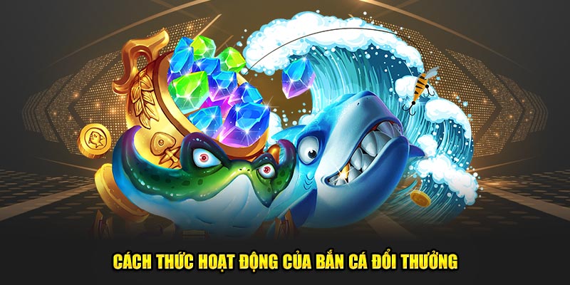 Bắn cá đổi thưởng sở hữu nhiều điểm sáng nổi trội