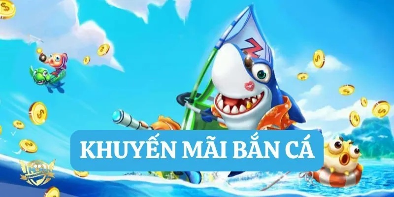 Ưu đãi hoàn tiền mặt cực hot khi chơi bắn cá