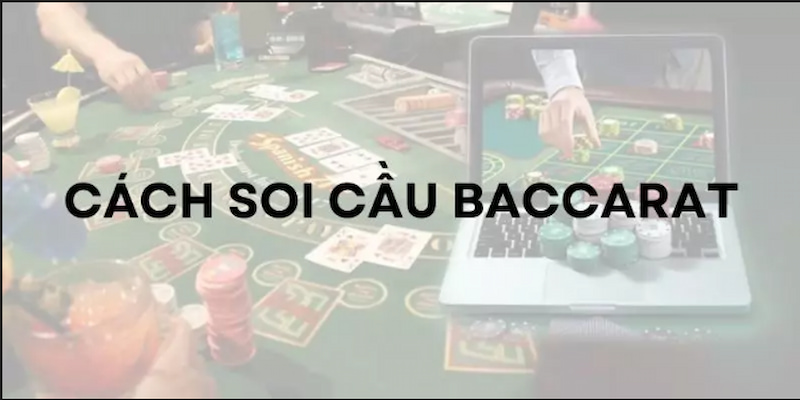Soi cầu Baccarat góp phần nâng cao cơ hội thắng