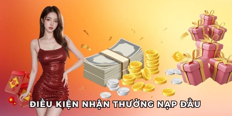 Cần đáp ứng điều kiện khi nhận thưởng nạp đầu