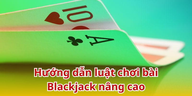 Hướng dẫn luật chơi bài Blackjack từ A-Z