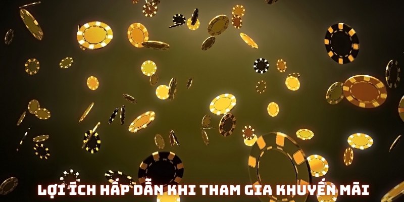 Lợi ích hấp dẫn khi tham gia khuyến mãi tại nhà cái