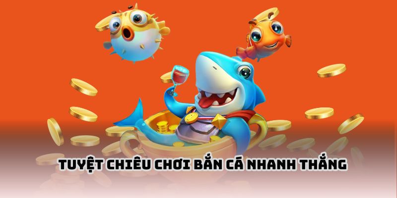 Gợi ý mẹo chơi bắn cá nhanh thắng