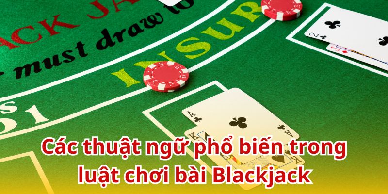 Một số thuật ngữ Blackjack phổ biến