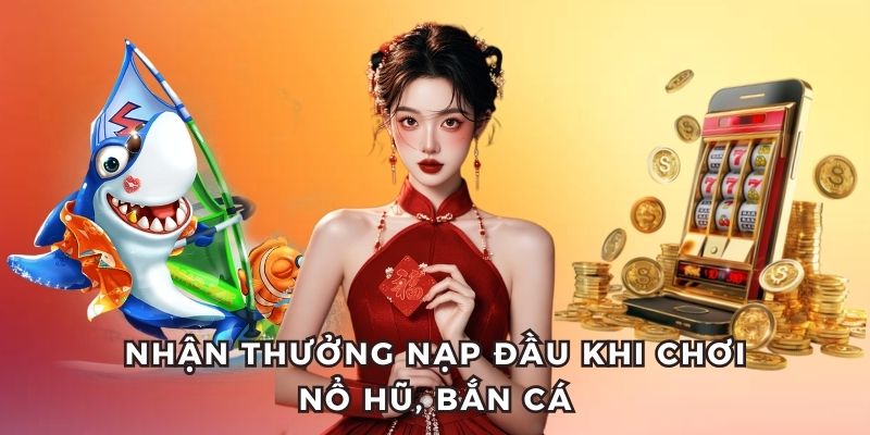 Chi tiết chương ưu đãi nộp tiền chơi nổ hũ và bắn cá 