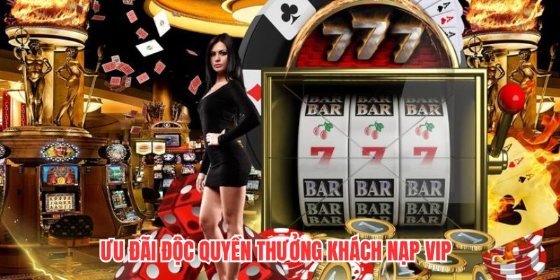 Ưu đãi độc quyền thưởng khách nạp VIP 